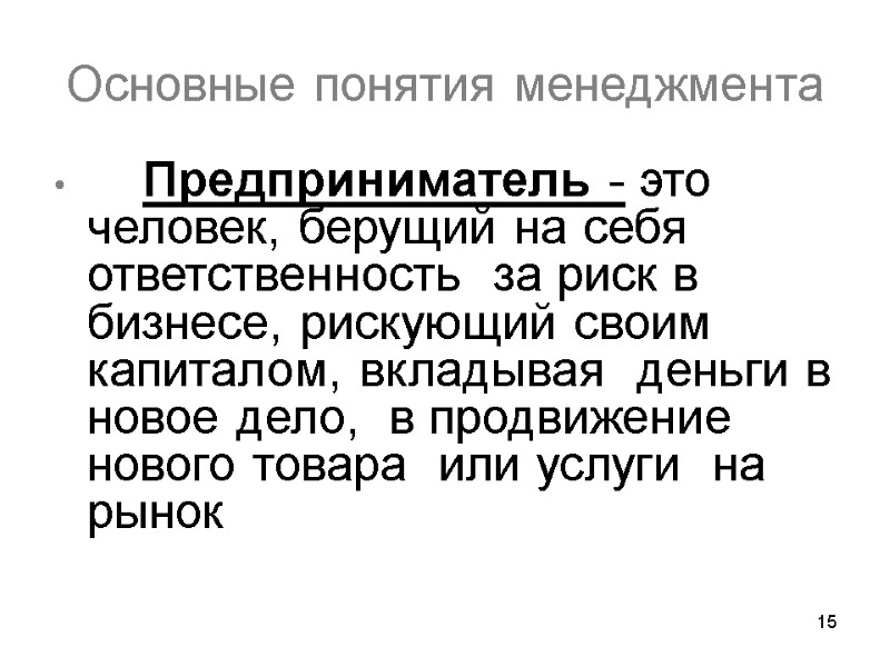 15 Основные понятия менеджмента  Предприниматель - это человек, берущий на себя ответственность 